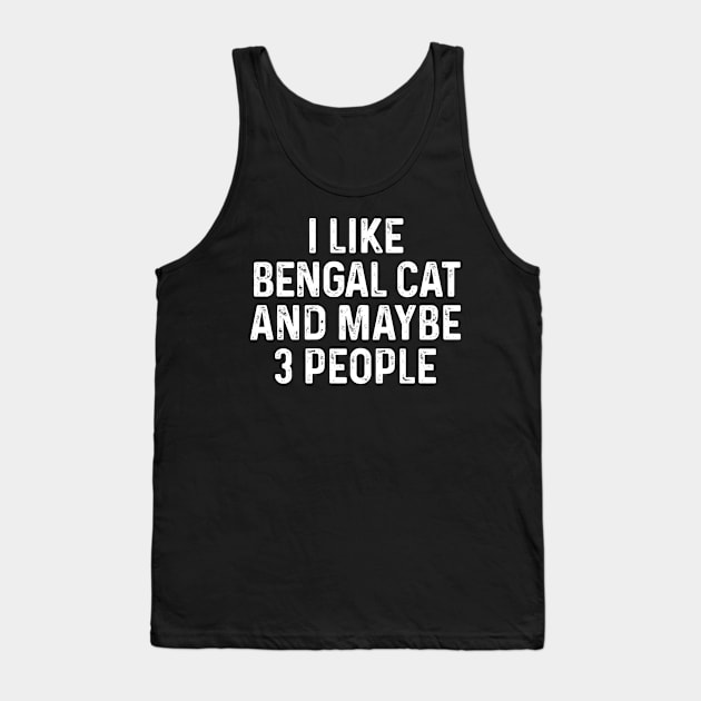 I Like Bengal And Maybe 3 People Funny Cat Lover Gift Tank Top by HeroGifts